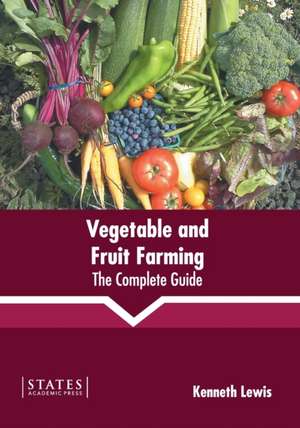 Vegetable and Fruit Farming: The Complete Guide de Kenneth Lewis