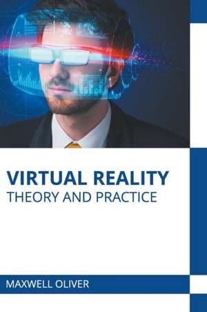 Virtual Reality: Theory and Practice de Maxwell Oliver