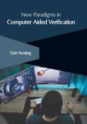 New Paradigms in Computer Aided Verification de Tyler Keating