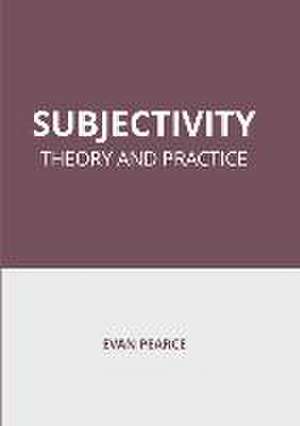 Subjectivity: Theory and Practice de Evan Pearce