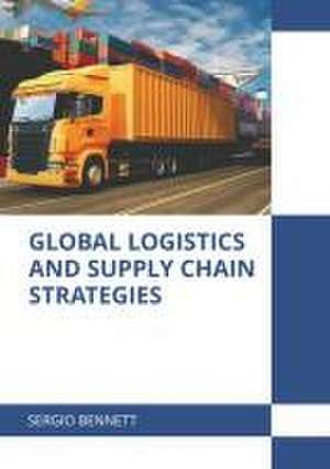 Global Logistics and Supply Chain Strategies de Sergio Bennett