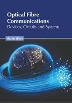 Optical Fibre Communications: Devices, Circuits and Systems de Marko Silver