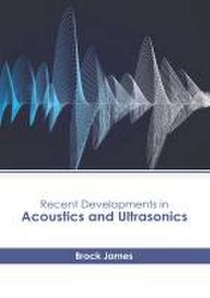 Recent Developments in Acoustics and Ultrasonics de Brock James