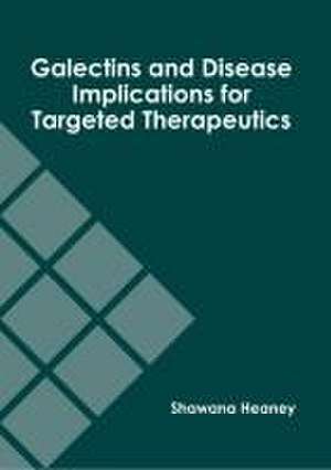 Galectins and Disease Implications for Targeted Therapeutics de Shawana Heaney