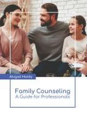 Family Counseling: A Guide for Professionals de Abigail Hardy