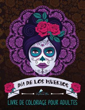 Dia de los muertos: Livre de coloriage pour adultes: Le Jour des Morts de Papeterie Bleu