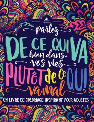 Un livre de coloriage inspirant pour adultes: Parlez de ce qui va bien dans vos vies plutôt de ce qui va mal de Papeterie Bleu