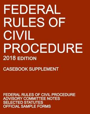 Federal Rules of Civil Procedure; 2018 Edition (Casebook Supplement) de Michigan Legal Publishing Ltd.