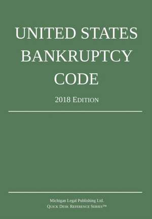 United States Bankruptcy Code; 2018 Edition de Michigan Legal Publishing Ltd.