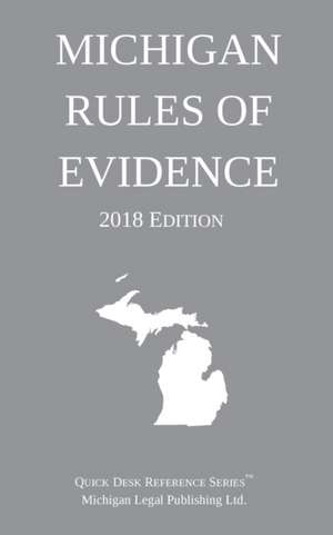 Michigan Rules of Evidence; 2018 Edition de Michigan Legal Publishing Ltd.