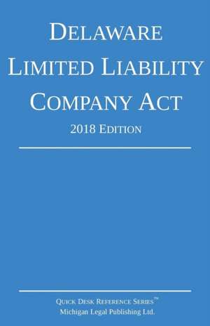 Delaware Limited Liability Company Act; 2018 Edition de Michigan Legal Publishing Ltd.