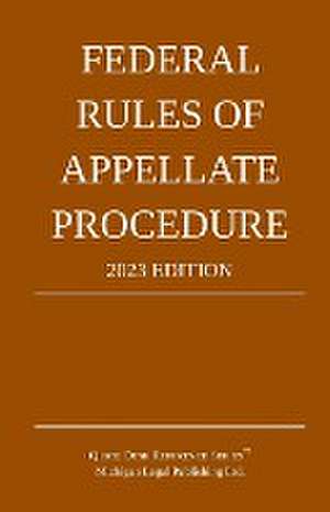 Federal Rules of Appellate Procedure; 2023 Edition de Michigan Legal Publishing Ltd.