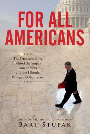 For All Americans (the Dramatic Story Behind the Stupak Amendment and the Historic Passage of Obamacare) de Stupak, Hon Bart T.