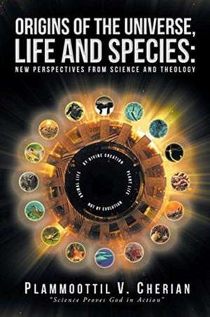 Origins of the Universe, Life and Species de Plammoottil V. Cherian