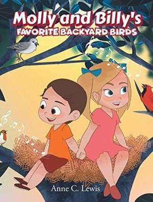 Molly and Billy's Favorite Backyard Birds de Anne C. Lewis