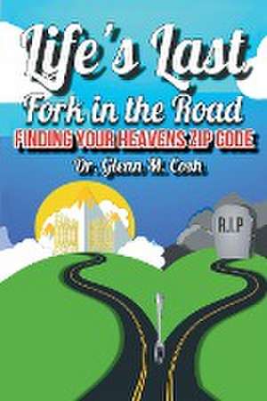 Life's Last Fork in the Road de Glenn M. Cosh