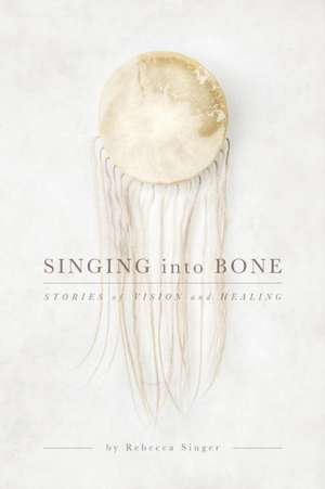 Singing into Bone de Rebecca Singer