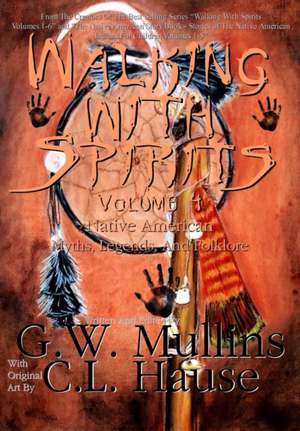 Walking With Spirits Volume 4 Native American Myths, Legends, And Folklore de G. W. Mullins