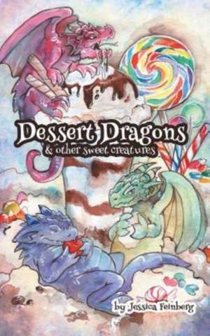 Dessert Dragons & Other Sweet Creatures de Jessica Feinberg