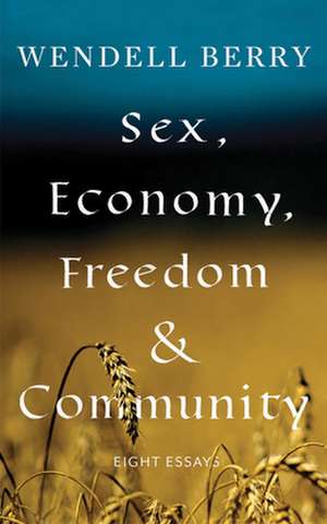 Sex, Economy, Freedom, & Community: Eight Essays de Wendell Berry