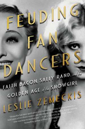 Feuding Fan Dancers: Faith Bacon, Sally Rand, and the Golden Age of the Showgirl de Leslie Zemeckis