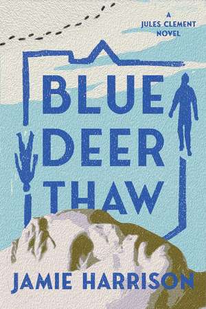 Blue Deer Thaw: A Jules Clement Novel de Jamie Harrison