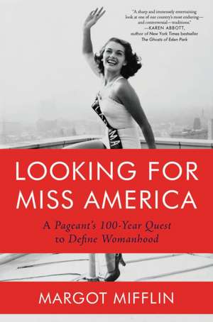 Looking for Miss America: A Pageant's 100-Year Quest to Define Womanhood de Margot Mifflin