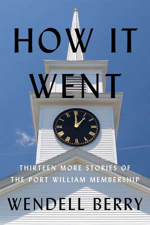 How it Went: Thirteen More Stories of the Port William Membership de Wendell Berry