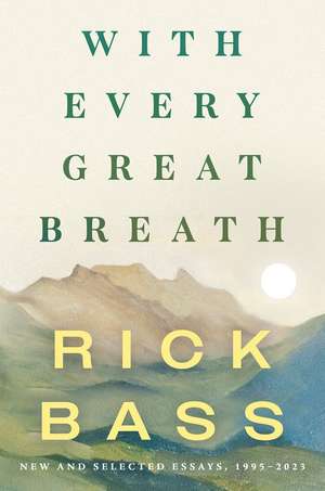 With Every Great Breath: New and Selected Essays, 1995-2023 de Rick Bass