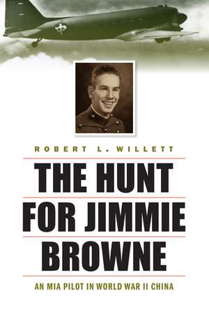 The Hunt for Jimmie Browne: An MIA Pilot in World War II China de Robert L. Willett