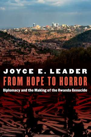 From Hope to Horror: Diplomacy and the Making of the Rwanda Genocide de Joyce E. Leader