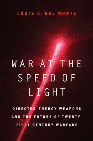 War at the Speed of Light: Directed-Energy Weapons and the Future of Twenty-First-Century Warfare de Louis A. Del Monte