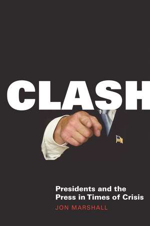 Clash: Presidents and the Press in Times of Crisis de Jon Marshall