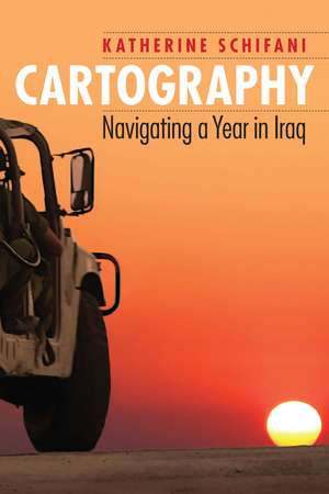 Cartography: Navigating a Year in Iraq de Katherine Schifani