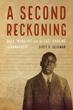 A Second Reckoning: Race, Injustice, and the Last Hanging in Annapolis de Scott D. Seligman