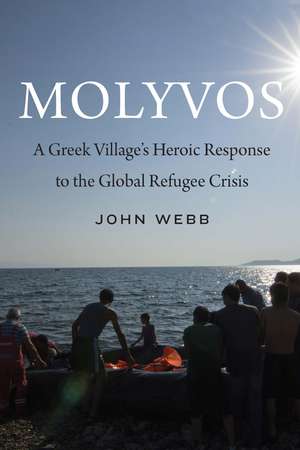 Molyvos: A Greek Village's Heroic Response to the Global Refugee Crisis de John Webb