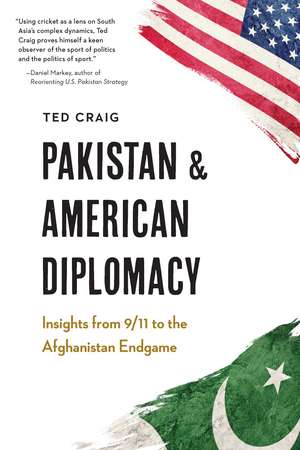 Pakistan and American Diplomacy: Insights from 9/11 to the Afghanistan Endgame de Theodore Craig