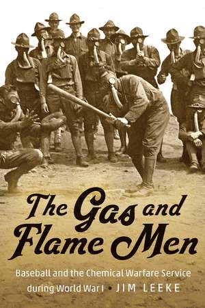 The Gas and Flame Men: Baseball and the Chemical Warfare Service during World War I de Jim Leeke