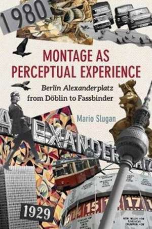 Montage as Perceptual Experience – Berlin Alexanderplatz from Döblin to Fassbinder de Mario Slugan