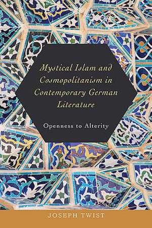 Mystical Islam and Cosmopolitanism in Contemporary German Literature – Openness to Alterity de Joseph Twist