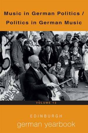 Edinburgh German Yearbook 13 – Music in German Politics / Politics in German Music de Siobhán Donovan