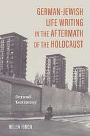 German–Jewish Life Writing in the Aftermath of the Holocaust – Beyond Testimony de Helen Finch