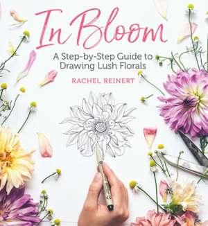 In Bloom: A Step-by-Step Guide to Drawing Lush Florals de Rachel Reinert