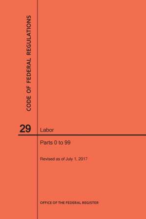 Code of Federal Regulations Title 29, Labor, Parts 0-99, 2017 de Nara