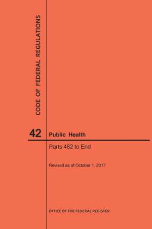 Code of Federal Regulations Title 42, Public Health, Parts 482-End, 2017 de Nara