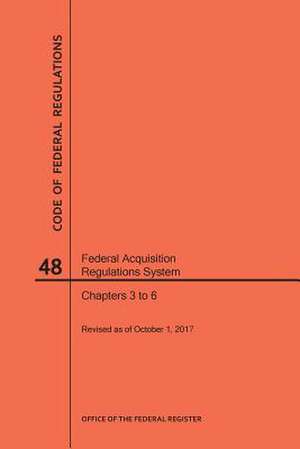 Code of Federal Regulations Title 48, Federal Acquisition Regulations System (Fars), Parts 3-6, 2017 de Nara