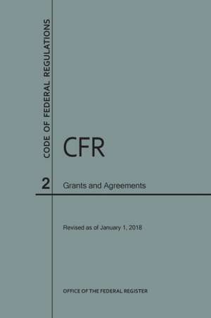 Code of Federal Regulations Title 2, Grants and Agreements, 2018 de Nara