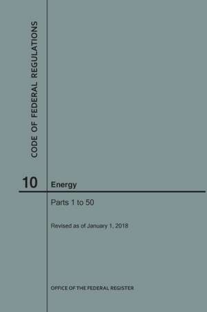 Code of Federal Regulations Title 10, Energy, Parts 1-50, 2018 de Nara