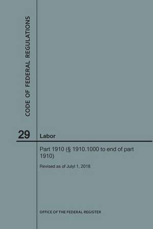 Code of Federal Regulations Title 29, Labor, Parts 1910 (1910. 1000 to End), 2018 de National Archives and Records Administra