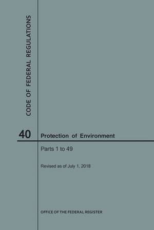 Code of Federal Regulations Title 40, Protection of Environment, Parts 1-49, 2018 de National Archives and Records Administra